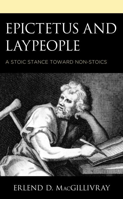 Cover for Erlend D. MacGillivray · Epictetus and Laypeople: A Stoic Stance toward Non-Stoics (Hardcover Book) (2020)