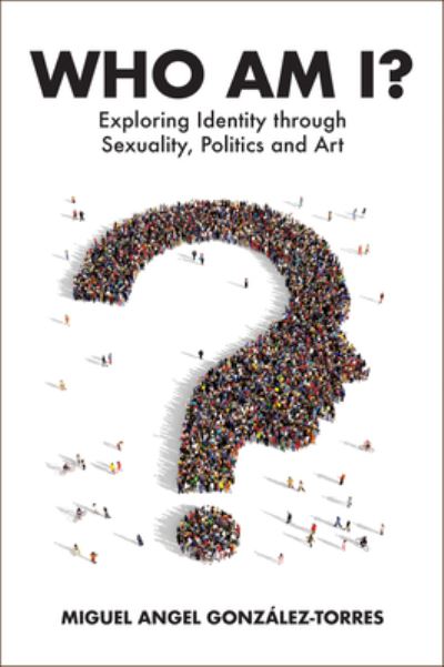 Cover for Miguel Angel Gonzalez-Torres · Who Am I?: Exploring Identity through Sexuality, Politics and Art - International Federation of Psychoanalytic Societies (Paperback Book) (2024)