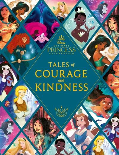 Cover for Walt Disney · Disney Princess: Tales of Courage and Kindness: A stunning new Disney Princess treasury featuring 14 original illustrated stories (Inbunden Bok) (2021)
