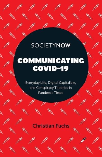 Cover for Fuchs, Christian (University of Westminster, UK) · Communicating COVID-19: Everyday Life, Digital Capitalism, and Conspiracy Theories in Pandemic Times - SocietyNow (Paperback Book) (2021)