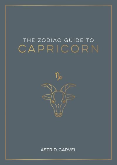 Cover for Astrid Carvel · The Zodiac Guide to Capricorn: The Ultimate Guide to Understanding Your Star Sign, Unlocking Your Destiny and Decoding the Wisdom of the Stars (Paperback Book) (2023)
