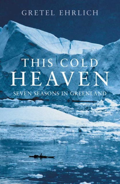 Cover for Gretel Ehrlich · This Cold Heaven: Seven Seasons in Greenland (Paperback Book) [New edition] (2003)