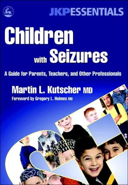 Cover for Kutscher, Martin L., M.D. · Children with Seizures: A Guide for Parents, Teachers, and Other Professionals - JKP Essentials (Paperback Bog) (2006)