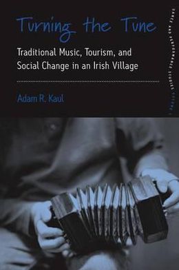 Cover for Adam Kaul · Turning the Tune: Traditional Music, Tourism, and Social Change in an Irish Village - Dance and Performance Studies (Hardcover Book) (2009)