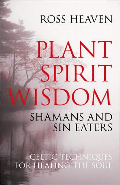 Cover for Ross Heaven · Plant Spirit Wisdom – Sin Eaters and Shamans: The Power of Nature in Celtic Healing for the Soul (Paperback Book) (2008)
