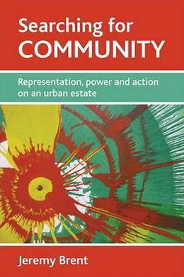 Searching for community: Representation, power and action on an urban estate - Jeremy Brent - Bøger - Policy Press - 9781847423238 - 13. maj 2009