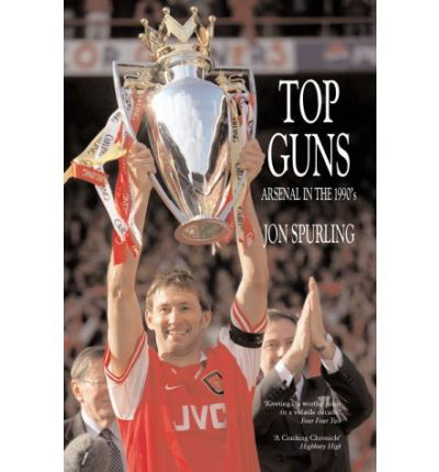 Top Guns: Arsenal in the 1990's - Jon Spurling - Libros - Aureus Publishing - 9781899750238 - 1 de septiembre de 2001