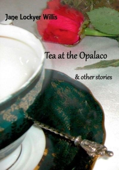 Tea at the Opalaco and Other Stories - Jane Lockyer-Willis - Books - TSL Publications - 9781911070238 - May 31, 2016