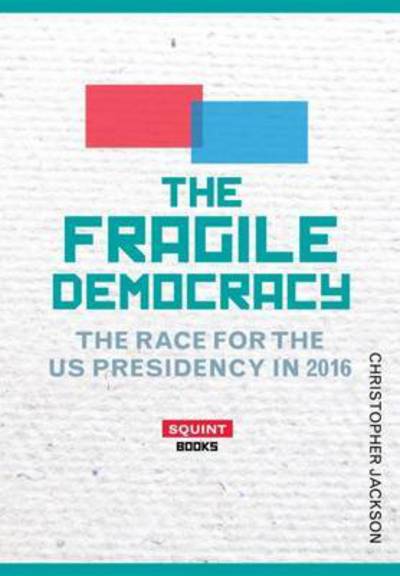 Cover for Christopher Jackson · The Fragile Democracy: The Race For The U.S Presidency 2016 (Hardcover Book) (2016)