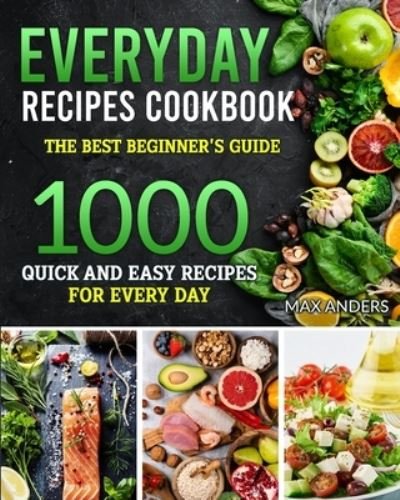 Cover for Max Anders · Everiday Recipes Cookbook: The best beginner's guide 1000 quick and easy recipes for every day (Taschenbuch) (2021)