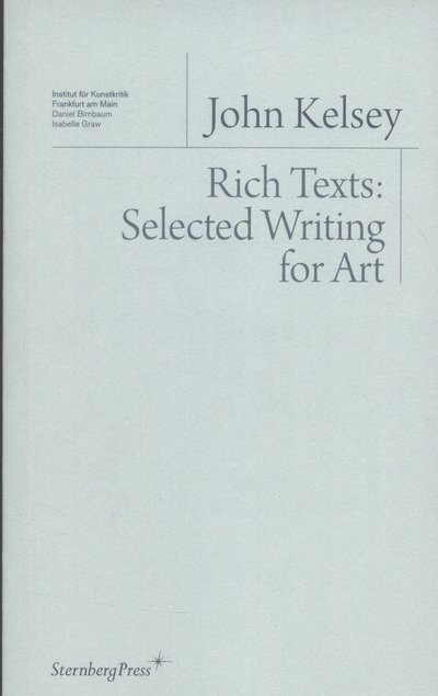 Rich Texts - Selected Writing for Art - John Kelsey - Bøger - Sternberg Press - 9781934105238 - 9. juli 2020