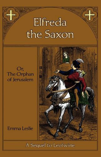 Elfreda the Saxon: Or, the Orphan of Jerusalem, a Sequel to Leofwine - Emma Leslie - Książki - Salem Ridge Press - 9781934671238 - 18 sierpnia 2009