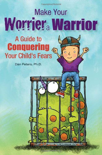 Cover for Dan Peters · Make Your Worrier a Warrior: A Guide to Conquering Your Child's Fears (Paperback Book) (2013)