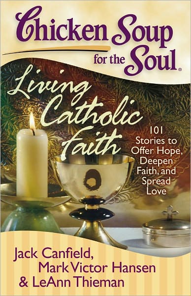 Cover for Canfield, Jack (The Foundation for Self-esteem) · Chicken Soup for the Soul: Living Catholic Faith: 101 Stories to Offer Hope, Deepen Faith, and Spread Love - Chicken Soup for the Soul (Pocketbok) (2008)