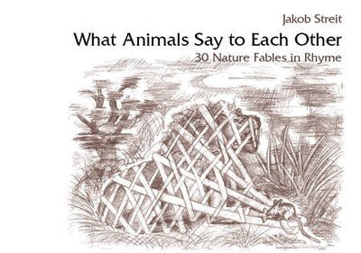 Cover for Jakob Streit · What Animals Say to Each Other: 30 Nature Fables in Rhyme (Paperback Book) (2013)