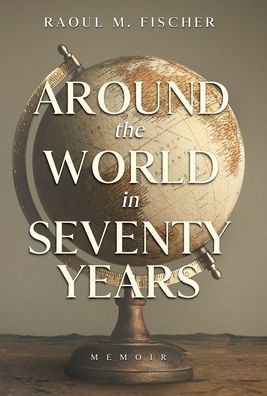 Cover for Raoul M Fischer · Around the world in Seventy Years (Hardcover Book) (2020)