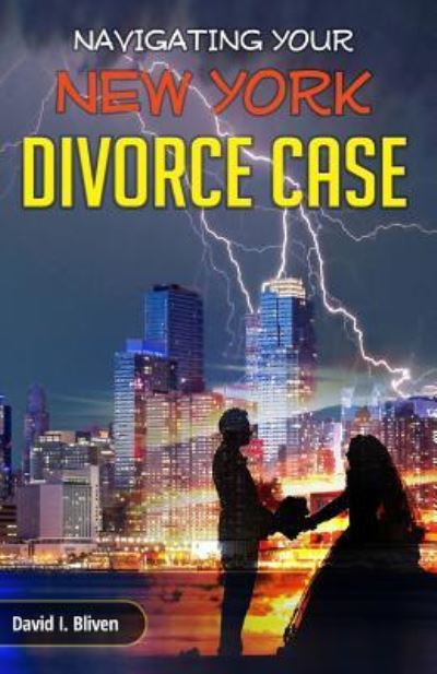 Navigating Your New York Divorce Case - David I. Bliven - Books - Speakeasy Marketing, Inc. - 9781946481238 - March 15, 2018