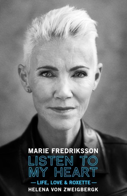 Listen to My Heart: Life Love & Roxette · By Marie Fredriksson (From Roxette) (Book) [Limited edition] (2023)