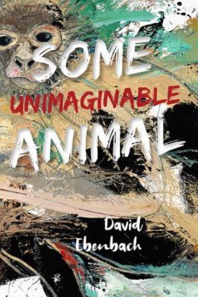 Cover for David Ebenbach · Some Unimaginable Animal (Paperback Book) (2019)