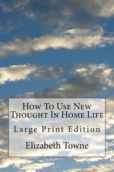 Cover for Elizabeth Towne · How to Use New Thought in Home Life (Paperback Book) (2017)