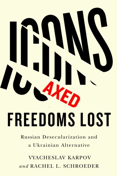 Icons Axed, Freedoms Lost: Russian Desecularization and a Ukrainian Alternative - Vyacheslav Karpov - Libros - Rutgers University Press - 9781978822238 - 14 de enero de 2025