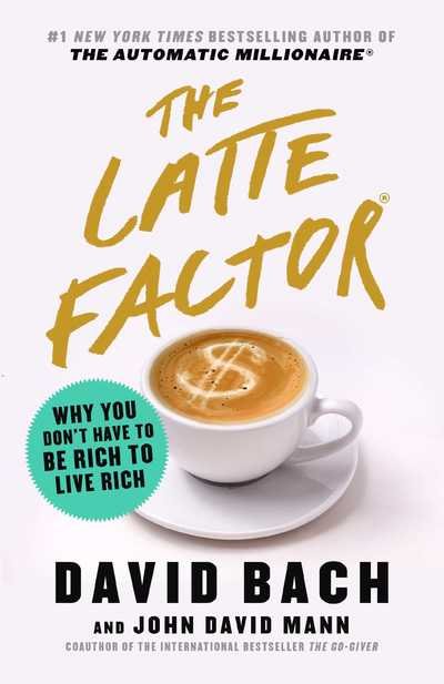 Cover for David Bach · The Latte Factor: Why You Don't Have to Be Rich to Live Rich (Hardcover Book) (2019)