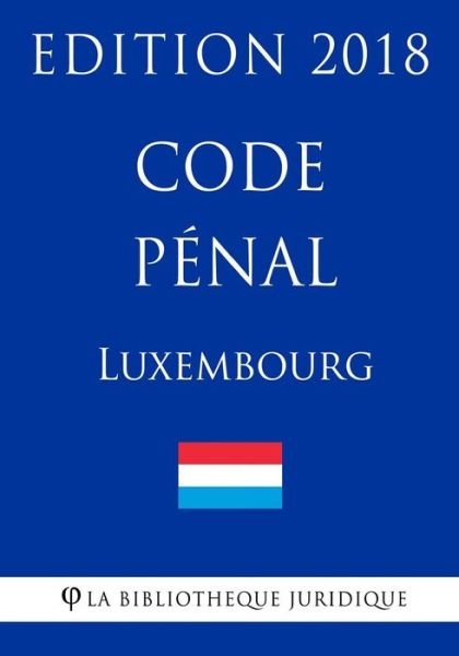 Cover for La Bibliotheque Juridique · Code penal du Luxembourg - Edition 2018 (Pocketbok) (2018)