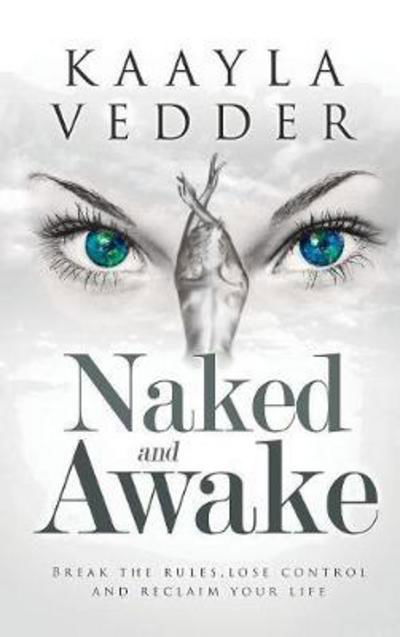 Cover for Kaayla Vedder · Naked and Awake: Break the Rules, Lose Control and Reclaim Your Life (Hardcover bog) (2017)