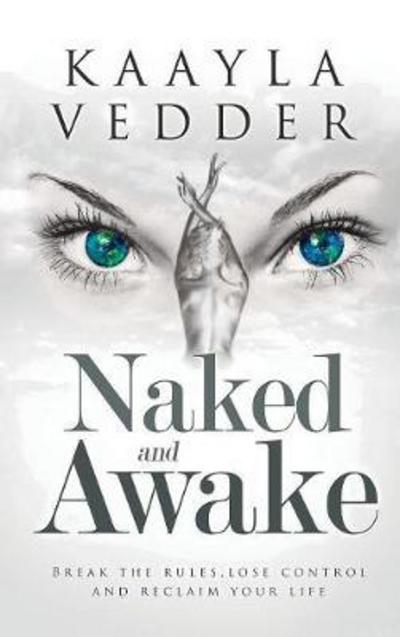 Naked and Awake: Break the Rules, Lose Control and Reclaim Your Life - Kaayla Vedder - Books - Manor House Publishing Inc - 9781988058238 - November 1, 2017