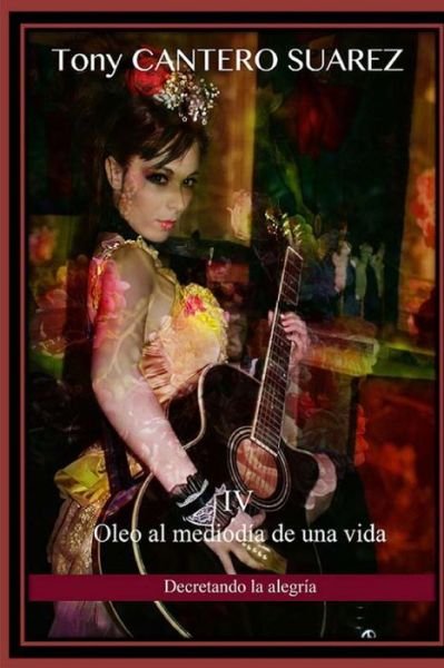 Cover for Tcs Tony Cantero Suárez · Iv. Óleo Al Mediodía De Una Vida: Decretando La Alegría (Colección Los Susurros De Cantero Óleos Poéticos.) (Volume 4) (Spanish Edition) (Paperback Book) [Spanish, 2 edition] (2014)