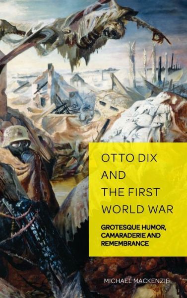 Cover for Michael Mackenzie · Otto Dix and the First World War: Grotesque Humor, Camaraderie and Remembrance - German Visual Culture (Hardcover Book) [New edition] (2019)