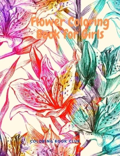 Cover for Coloring Book Club · Flowers Coloring Book for Girls - Beginner-Friendly Creative Coloring Book for Kids (Paperback Book) (2021)