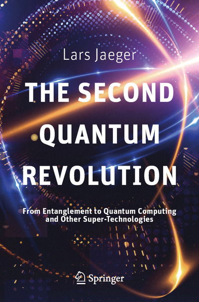 Cover for Lars Jaeger · The Second Quantum Revolution: From Entanglement to Quantum Computing and Other Super-Technologies (Paperback Book) [2018 edition] (2019)