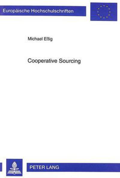 Cooperative Sourcing: Erklaerung Und Gestaltung Horizontaler Beschaffungskooperationen in Der Industrie - Europaeische Hochschulschriften / European University Studie - Michael Essig - Livres - Peter Lang AG - 9783631345238 - 1999