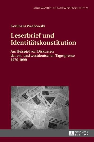 Cover for Goulnara Wachowski · Leserbrief Und Identitaetskonstitution: Am Beispiel Von Diskursen Der Ost- Und Westdeutschen Tagespresse 1979-1999 - Angewandte Sprachwissenschaft (Hardcover bog) (2016)