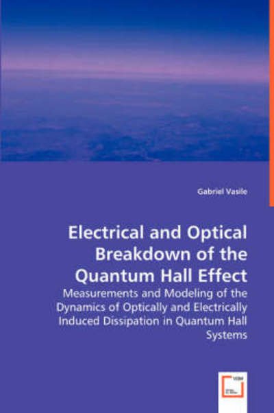 Gabriel Vasile · Electrical and Optical Breakdown of the Quantum Hall Effect: Measurements and Modeling of the Dynamics of Optically and Electrically Induced Dissipation in Quantum Hall Systems (Paperback Bog) (2008)