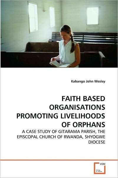 Cover for Kabango John Wesley · Faith Based Organisations Promoting Livelihoods of Orphans: a Case Study of Gitarama Parish, the Episcopal Church of Rwanda, Shyogwe Diocese (Paperback Book) (2010)