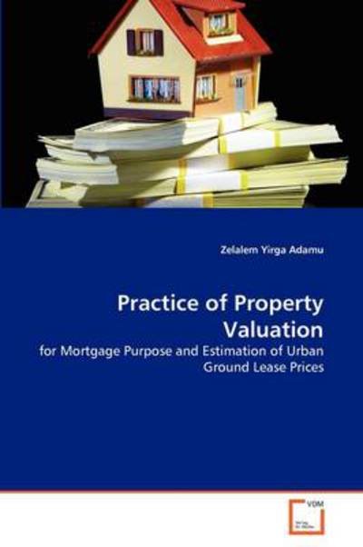 Cover for Zelalem Yirga Adamu · Practice of Property Valuation: for Mortgage Purpose and Estimation of Urban Ground Lease Prices (Pocketbok) (2011)