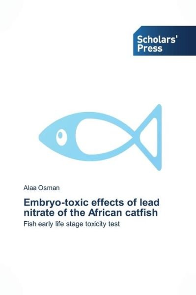 Cover for Alaa Osman · Embryo-toxic Effects of Lead Nitrate of the African Catfish: Fish Early Life Stage Toxicity Test (Paperback Book) (2015)