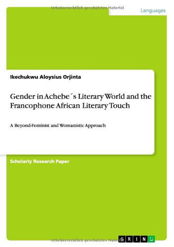 Cover for Ikechukwu Aloysius Orjinta · Gender in Achebes Literary World and the Francophone African Literary Touch: A Beyond-Feminist and Womanistic Approach (Paperback Book) (2011)