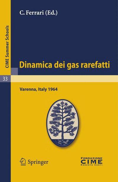 Cover for C Ferrari · Dinamica Dei Gas Rarefatti: Lectures Given at a Summer School of the Centro Internazionale Matematico Estivo (C.I.M.E.) Held in Varenna (Como), Italy, August 21-29, 1964 - C.I.M.E. Summer Schools (Paperback Book) [Reprint of the 1st. ed. C.I.M.E., Ed. Cremonese, R edition] (2011)