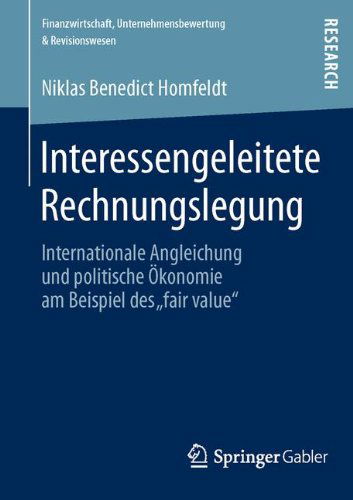 Cover for Niklas Benedict Homfeldt · Interessengeleitete Rechnungslegung: Internationale Angleichung Und Politische OEkonomie Am Beispiel Des &quot;fair Value&quot; - Finanzwirtschaft, Unternehmensbewertung &amp; Revisionswesen (Paperback Book) [2013 edition] (2013)