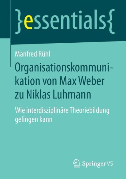 Cover for Manfred Ruhl · Organisationskommunikation Von Max Weber Zu Niklas Luhmann: Wie Interdisziplinare Theoriebildung Gelingen Kann - Essentials (Paperback Book) [2015 edition] (2015)