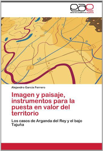 Cover for Alejandro García Ferrero · Imagen Y Paisaje, Instrumentos Para La Puesta en Valor Del Territorio: Los Casos De Arganda Del Rey Y El Bajo Tajuña (Paperback Book) [Spanish edition] (2012)