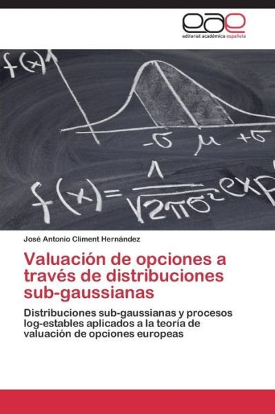 Cover for Climent Hernández José Antonio · Valuación De Opciones a Través De Distribuciones Sub-gaussianas (Paperback Book) [Spanish edition] (2014)