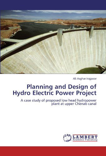 Cover for Ali Asghar Irajpoor · Planning and Design of Hydro Electric Power Project: a Case Study of Proposed Low Head Hydropower Plant at Upper Chenab Canal (Paperback Book) (2012)