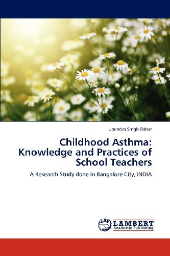 Cover for Upendra Singh Rahar · Childhood Asthma: Knowledge and Practices of School Teachers: a Research Study Done in Bangalore City, India (Paperback Book) (2012)