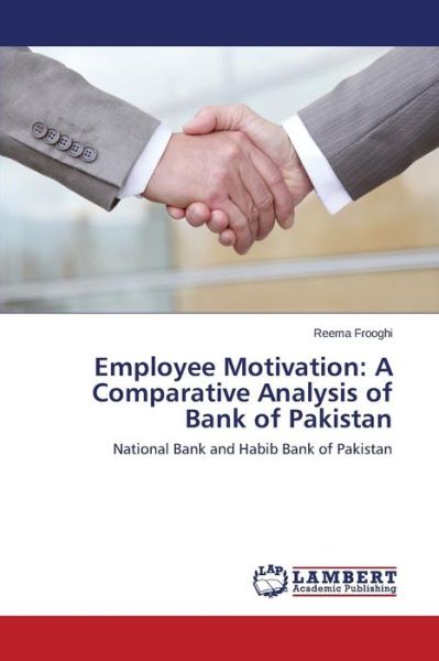 Cover for Reema Frooghi · Employee Motivation: a Comparative Analysis of Bank of Pakistan: National Bank and Habib Bank of Pakistan (Paperback Book) (2014)