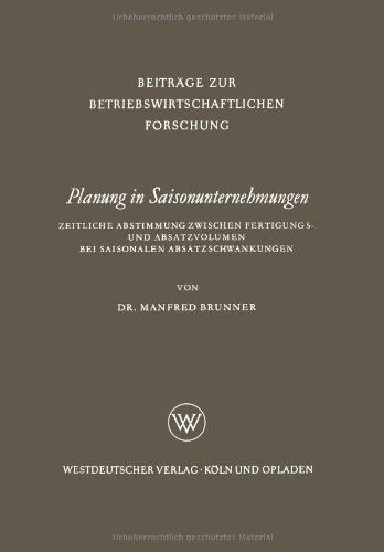 Cover for Manfred Brunner · Planung in Saisonunternehmungen: Zeitliche Abstimmung Zwischen Fertigungs- Und Absatzvolumen Bei Saisonalen Absatzschwankungen - Beitrage Zur Betriebswirtschaftlichen Forschung (Paperback Book) [1962 edition] (1962)