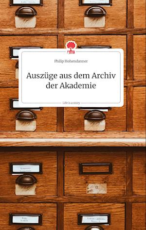 Cover for Philip Hohendanner · Auszüge aus dem Archiv der Akademie. Life is a Story - story.one (Hardcover Book) (2021)